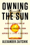 Owning the Sun (A People's History of Monopoly Medicine from Aspirin to COVID-19 Vaccines) by Alexander Zaitchik, 9781640095069
