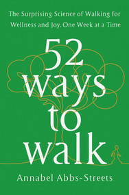 52 Ways to Walk (The Surprising Science of Walking for Wellness and Joy, One Week at a Time) by Annabel Abbs-Streets, 9780593419953