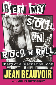 Bet My Soul on Rock 'n' Roll (Diary of a Black Punk Icon) by Jean Beauvoir, John Ostrosky, Kermit Blackwood, 9781641604765