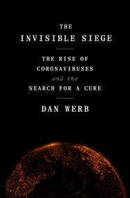 The Invisible Siege (The Rise of Coronaviruses and the Search for a Cure) by Dan Werb, 9780593239230