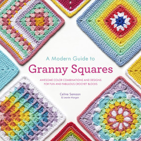 A Modern Guide to Granny Squares (Awesome Color Combinations and Designs for Fun and Fabulous Crochet Blocks) by Celine Semaan, Leonie Morgan, 9780593332016