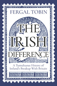 The Irish Difference (A Tumultuous History of Ireland's Breakup with Britain) by Fergal Tobin, 9781838952617