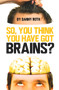 So You Think You Have Brains? - 9781913565909 by Danny Roth, 9781913565909