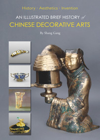 An Illustrated Brief History of Chinese Decorative Arts (History·Aesthetics·Invention) by Gang Shang, Gang Shang, 9781938368554