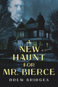 A New Haunt for Mr. Bierce (A Novel) by Drew Bridges, 9781952782442