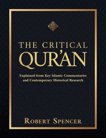 The Critical Qur'an (Explained from Key Islamic Commentaries and Contemporary Historical Research) by Robert Spencer, 9781642939491