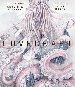The New Annotated H. P. Lovecraft by H.P. Lovecraft, Leslie S. Klinger, Alan Moore, 9780871404534