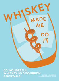 Whiskey Made Me Do It (60 Wonderful Whiskey and Bourbon Cocktails) by Lance Mayhew, Ruby Taylor, 9781524871772
