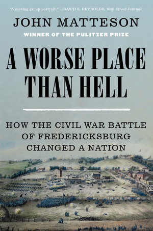 A Worse Place Than Hell (How the Civil War Battle of Fredericksburg Changed a Nation) - 9780393882421 by John Matteson, 9780393882421