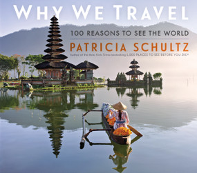 Why We Travel (100 Reasons to See the World) by Patricia Schultz, 9781523510979