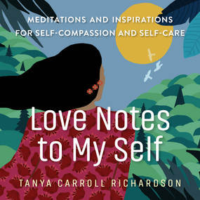 Love Notes to My Self (Meditations and Inspirations for Self-Compassion and Self-Care) by Tanya Carroll Richardson, 9781523513352