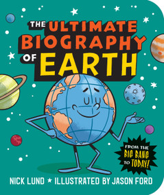 The Ultimate Biography of Earth (From the Big Bang to Today!) by Nick Lund, Jason Ford, 9781523513598