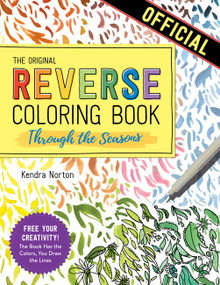 The Reverse Coloring Book™: Through the Seasons (The Book Has the Colors, You Make the Lines) by Kendra Norton, 9781523515288