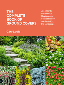 The Complete Book of Ground Covers (4000 Plants that Reduce Maintenance, Control Erosion, and Beautify the Landscape) by Gary Lewis, 9781604694604