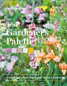 The Gardener's Palette (Creating Colour Harmony in the Garden) by Jo Thompson, Royal Horticultural Society, 9781604699593