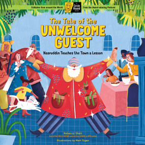 The Tale of the Unwelcome Guest (Nasruddin Teaches the Town a Lesson; A Circle Round Book) by Rebecca Sheir, Mert Tugen, 9781635863147