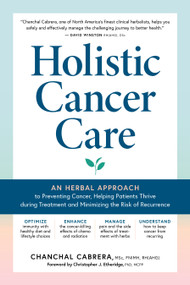 Holistic Cancer Care (An Herbal Approach to Reducing Cancer Risk, Helping Patients Thrive during Treatment, and Minimizing Recurrence) by Chanchal Cabrera, Christopher J. Etheridge, 9781635863734