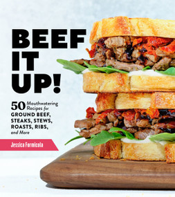 Beef It Up! (50 Mouthwatering Recipes for Ground Beef, Steaks, Stews, Roasts, Ribs, and More) by Jessica Formicola, 9781635864533