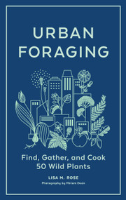 Urban Foraging (Find, Gather, and Cook 50 Wild Plants) by Lisa M. Rose, Miriam Doan, 9781643260839