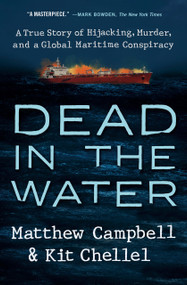 Dead in the Water (A True Story of Hijacking, Murder, and a Global Maritime Conspiracy) by Matthew Campbell, Kit Chellel, 9780593329238