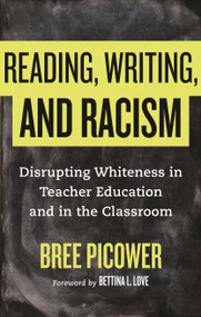 Reading, Writing, and Racism (Disrupting Whiteness in Teacher Education and in the Classroom) - 9780807055502 by Bree Picower, Bettina L. Love, 9780807055502