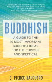Buddhish (A Guide to the 20 Most Important Buddhist Ideas for the Curious and Skeptical) by C. Pierce Salguero, 9780807064566