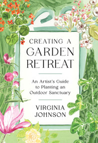 Creating a Garden Retreat (An Artist's Guide to Planting an Outdoor Sanctuary) by Virginia Johnson, 9781648290022