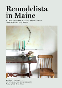 Remodelista in Maine (A Design Lover's Guide to Inspired, Down-to-Earth Style) by Annie Quigley, the Editors of Remodelista, 9781648290152