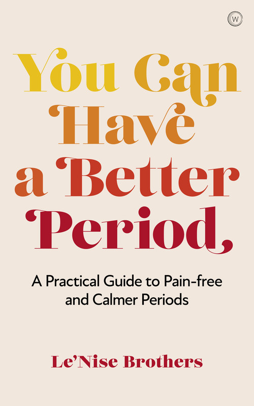 You Can Have a Better Period (A Practical Guide to Pain-free and Calmer Periods) by Le'Nise Brothers, 9781786785602