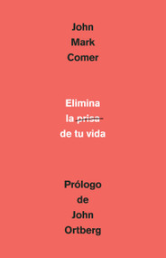 Elimina la prisa de tu vida: Cómo mantener la salud emocional y espiritual en el caos del mundo moderno / The Ruthless Elimination .. (Spanish Edition) by John Mark Comer, 9781644734117