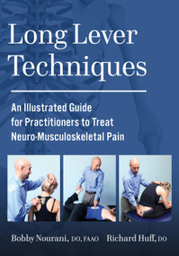 Long Lever Techniques (An Illustrated Guide for Practitioners to Treat Neuro-Musculoskeletal Pain) by Bobby Nourani, DO, FAAO, Richard Huff, D.O., 9781623176785