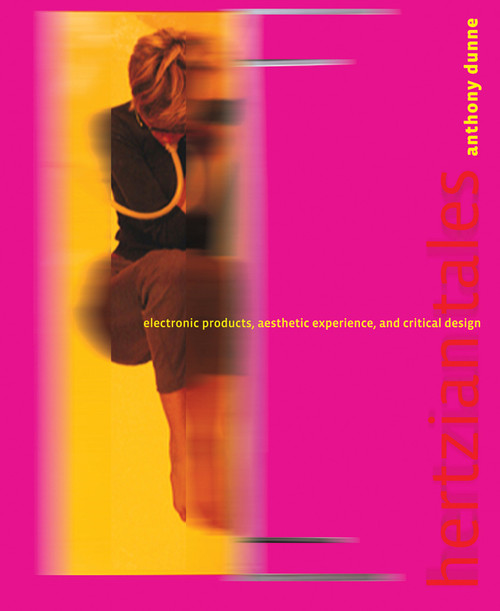 Hertzian Tales (Electronic Products, Aesthetic Experience, and Critical Design) by Anthony Dunne, 9780262541992