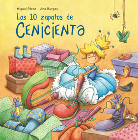 Los 10 zapatos de Cenicienta / Cinderella's 10 Shoes (Spanish Edition) by Miguel Pérez, Ana Burgos, 9781644734384