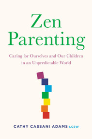 Zen Parenting (Caring for Ourselves and Our Children in an Unpredictable World) by Cathy Cassani Adams, 9780306925207