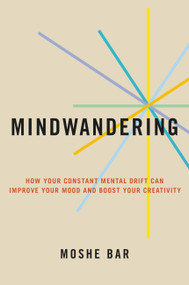 Mindwandering (How Your Constant Mental Drift Can Improve Your Mood and Boost Your Creativity) by Moshe Bar, 9780306925306