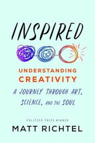 Inspired (Understanding Creativity: A Journey Through Art, Science, and the Soul) by Matt Richtel, 9780063025530