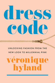 Dress Code (Unlocking Fashion from the New Look to Millennial Pink) by Véronique Hyland, 9780063050839