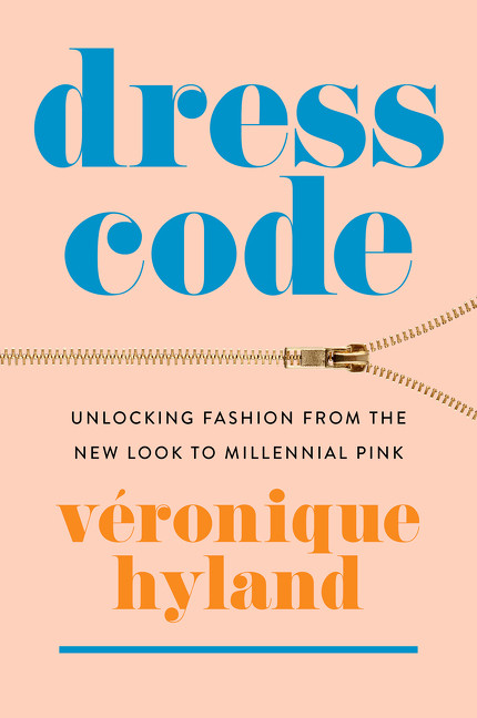 Dress Code (Unlocking Fashion from the New Look to Millennial Pink) by Véronique Hyland, 9780063050839