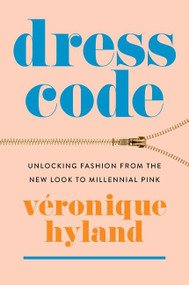 Dress Code (Unlocking Fashion from the New Look to Millennial Pink) by Véronique Hyland, 9780063050839