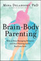 Brain-Body Parenting (How to Stop Managing Behavior and Start Raising Joyful, Resilient Kids) by Mona Delahooke, 9780063061316