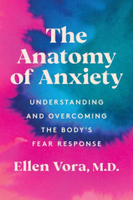 The Anatomy of Anxiety (Understanding and Overcoming the Body's Fear Response) by Ellen Vora MD, 9780063075092