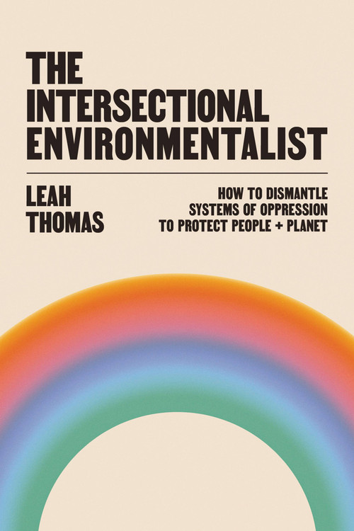 The Intersectional Environmentalist (How to Dismantle Systems of Oppression to Protect People + Planet) by Leah Thomas, 9780316279291