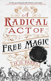 A Radical Act of Free Magic (A Novel) - 9780316459150 by H. G. Parry, 9780316459150