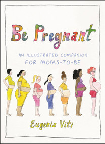 Be Pregnant (An Illustrated Companion for Moms-to-Be) by Eugenia Viti, 9780316628457