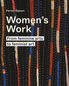 Women's Work (From feminine arts to feminist art) by Ferren Gipson, 9780711264656