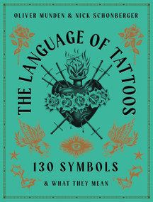 The Language of Tattoos (130 Symbols and What They Mean) by Oliver Munden, Nick Schonberger, 9780711267862