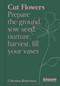 Cut Flowers (Prepare the ground, sow seed, encourage, harvest, fill your vases) by Celestina Robertson, 9780711269958