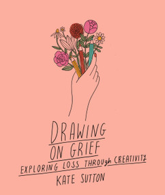 Drawing On Grief (Exploring loss through creativity) by Kate Sutton, 9780711272521