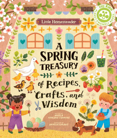 Little Homesteader: A Spring Treasury of Recipes, Crafts, and Wisdom by Angela Ferraro-Fanning, AnneliesDraws, 9780711272835