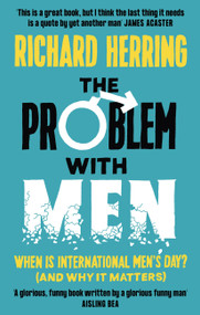 The Problem with Men (When is it International Men's Day? (and why it matters)) - 9780751581461 by Richard Herring, 9780751581461